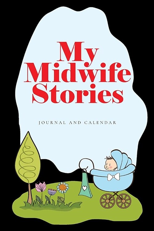 My Midwife Stories: Blank Lined Journal with Calendar for Midwives (Paperback)