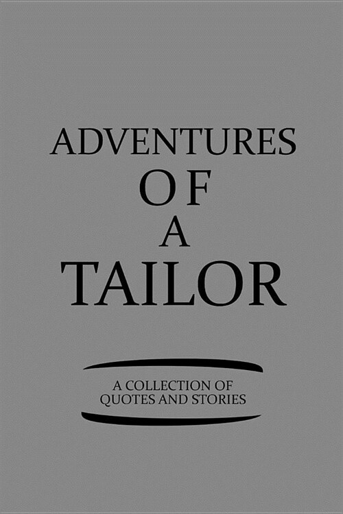 Adventures of a Tailor a Collection of Quotes and Stories: Notebook, Journal or Planner Size 6 X 9 110 Lined Pages Office Equipment Great Gift Idea fo (Paperback)