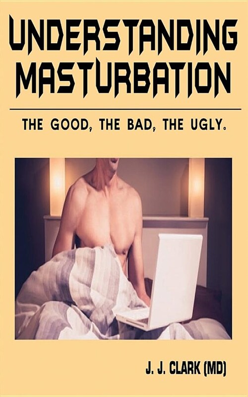 Understanding Masturbation: The Good, the Bad, the Ugly (Paperback)
