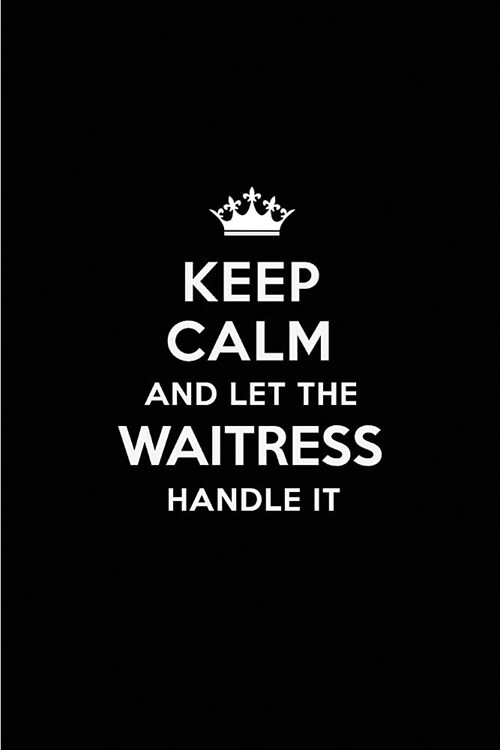Keep Calm and Let the Waitress Handle It: Blank Lined 6x9 Waitress Quote Journal/Notebooks as Gift for Birthday, Holidays, Anniversary, Thanks Giving, (Paperback)