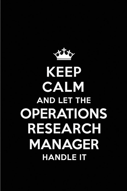 Keep Calm and Let the Operations Research Manager Handle It: Blank Lined 6x9 Operations Research Manager Quote Journal/Notebooks as Gift for Birthday, (Paperback)