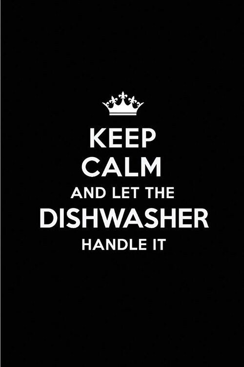 Keep Calm and Let the Dishwasher Handle It: Blank Lined 6x9 Dishwasher Quote Journal/Notebooks as Gift for Birthday, Holidays, Anniversary, Thanks Giv (Paperback)