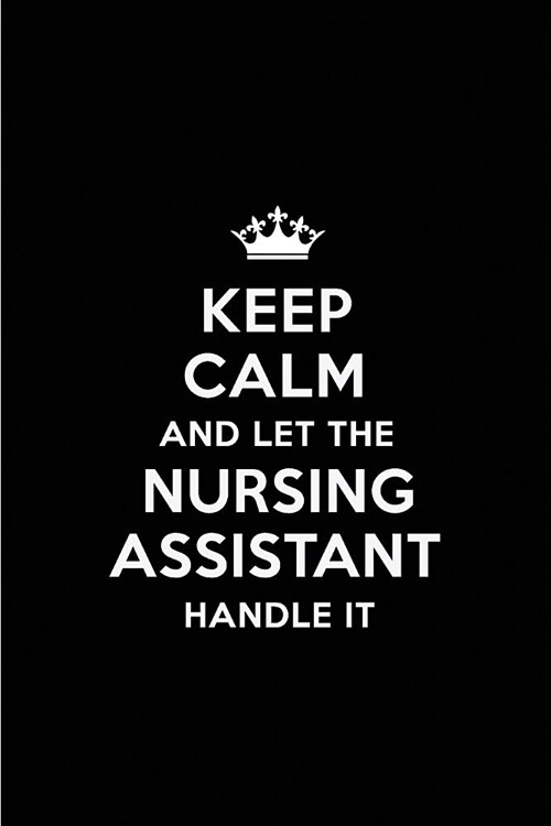Keep Calm and Let the Nursing Assistant Handle It: Blank Lined 6x9 Nursing Assistant Quote Journal/Notebooks as Gift for Birthday, Holidays, Anniversa (Paperback)