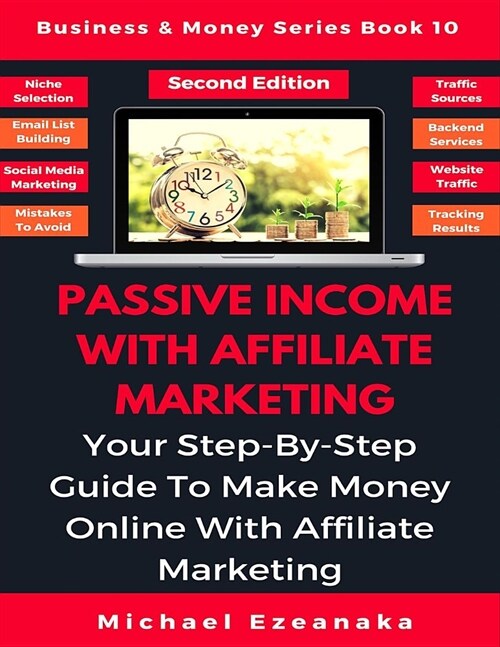 Passive Income with Affiliate Marketing: Your Step-By-Step Guide to Make Money Online with Affiliate Marketing (Paperback)