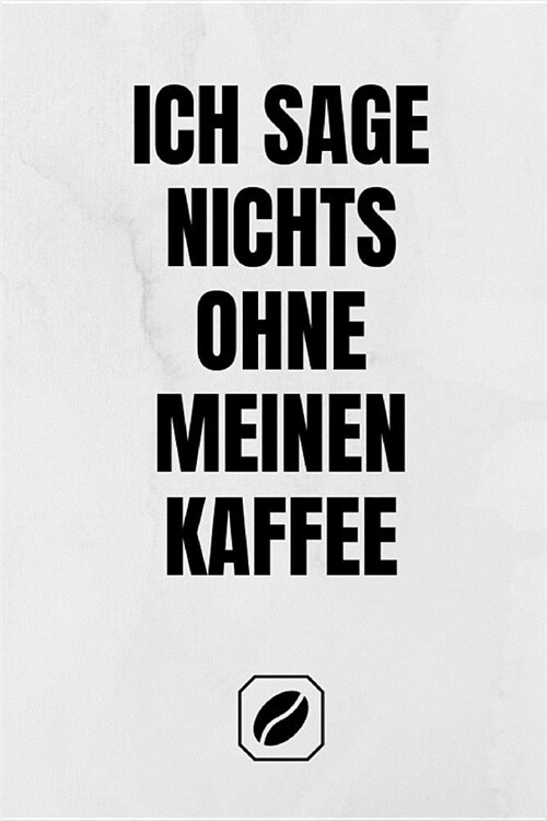 Ich Sage Nichts Ohne Meinen Kaffee: Notizbuch - A5 - 120 Dot Grid Seiten - Notizheft Handlich - Kaffee Kult Spruch - A5 Format - Kaffeklatsch - Deko - (Paperback)