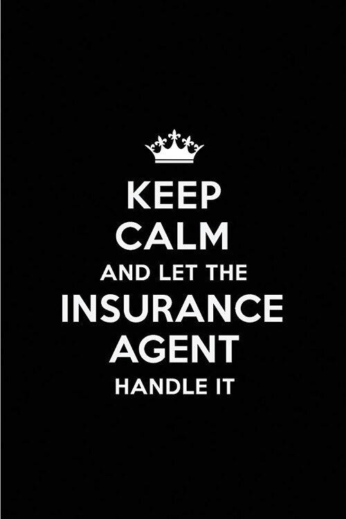 Keep Calm and Let the Insurance Agent Handle It: Blank Lined 6x9 Insurance Agent Quote Journal/Notebooks as Gift for Birthday, Holidays, Anniversary, (Paperback)