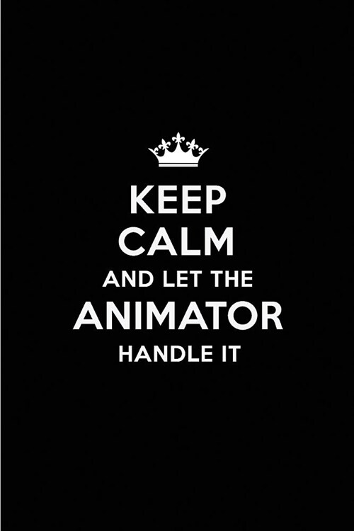 Keep Calm and Let the Animator Handle It: Blank Lined 6x9 Animator Quote Journal/Notebooks as Gift for Birthday, Holidays, Anniversary, Thanks Giving, (Paperback)