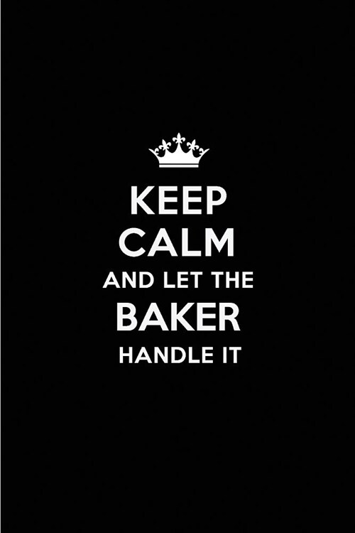 Keep Calm and Let the Baker Handle It: Blank Lined 6x9 Baker Quote Journal/Notebooks as Gift for Birthday, Holidays, Anniversary, Thanks Giving, Chris (Paperback)