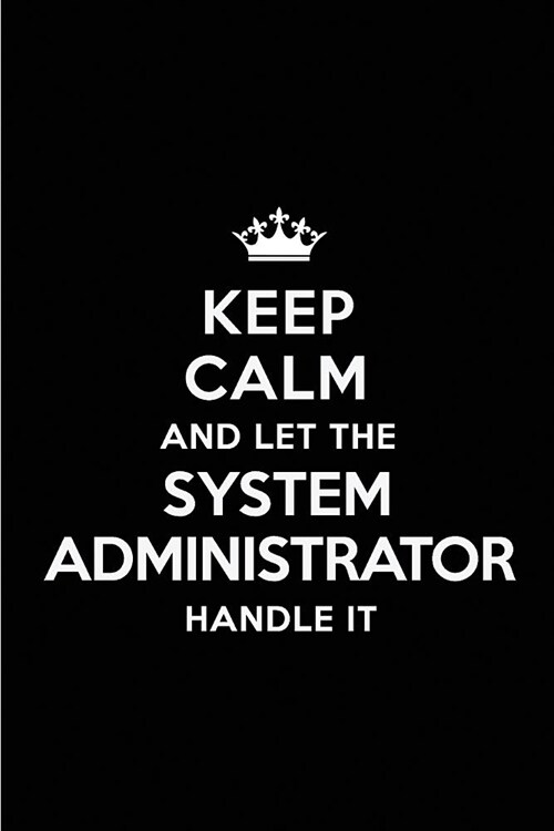 Keep Calm and Let the System Administrator Handle It: Blank Lined 6x9 System Administrator Quote Journal/Notebooks as Gift for Birthday, Holidays, Ann (Paperback)