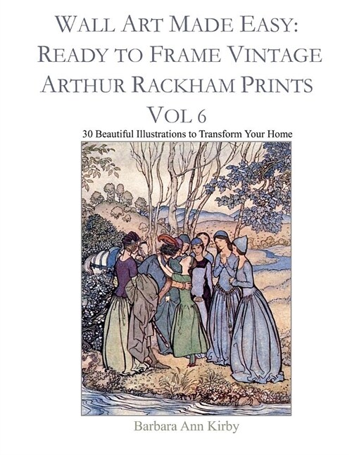 Wall Art Made Easy: Ready to Frame Vintage Arthur Rackham Prints Vol 6: 30 Beautiful Illustrations to Transform Your Home (Paperback)