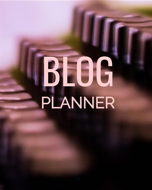 Blog Planner: Blog Planning Notebook, Blogger Log, Blog Plan Sheets, Blogger Organization Book, Blog Planning Book, Blog Monthly Pla (Paperback)