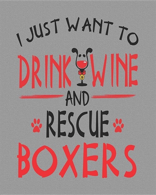 I Just Want to Drink Wine and Rescue Boxers: 8x10 Boxer Dog Planner (Paperback)