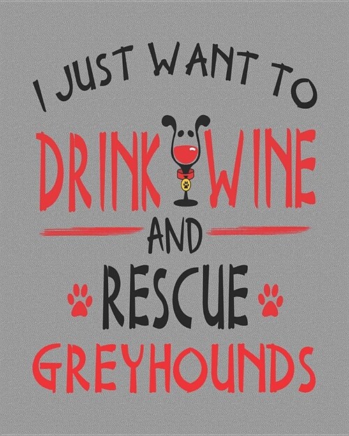 I Just Want to Drink Wine and Rescue Greyhounds: 8x10 Greyhound Planner (Paperback)