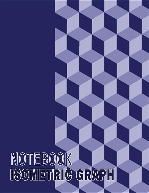 Isometric Graph Notebook: Large 8.5x11 120 Pages Isometric Graph Workbook Paper Grid of Equilateral Triangles (Each Measuring .28) for Engineers (Paperback)