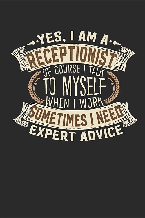 Yes, I Am a Receptionist of Course I Talk to Myself When I Work Sometimes I Need Expert Advice: Receptionist Notebook Journal Handlettering Logbook 11 (Paperback)