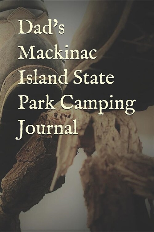 Dads Mackinac Island State Park Camping Journal: Blank Lined Journal for Michigan Camping, Hiking, Fishing, Hunting, Kayaking, and All Other Outdoor (Paperback)