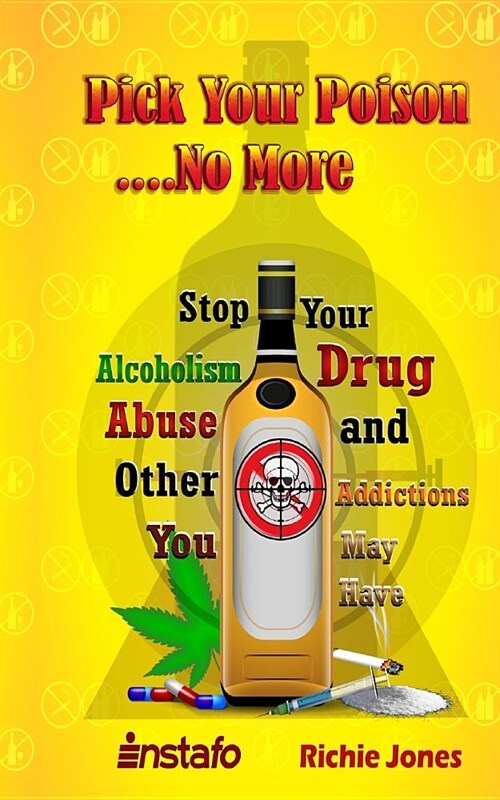 Pick Your Poison...No More: Stop Your Alcoholism, Drug Abuse and Other Addictions You May Have (Paperback)