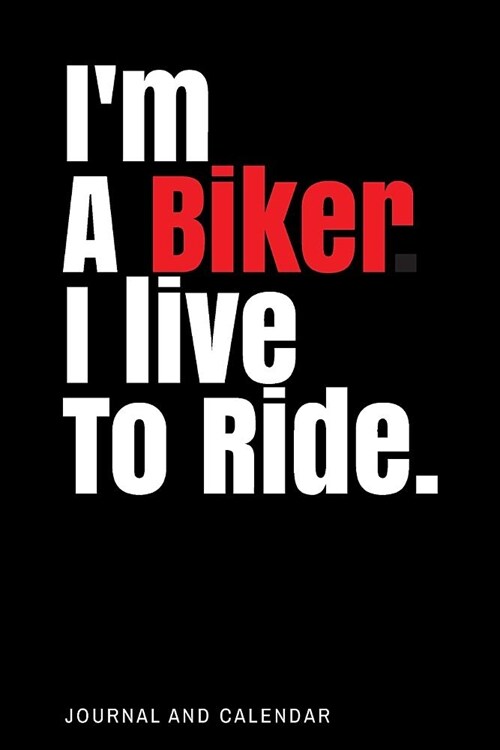 Im a Biker. I Live to Ride.: Blank Lined Journal with Calendar for Bikers (Paperback)
