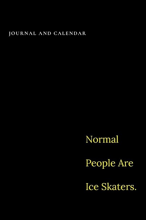 Normal People Are Ice Skaters.: Blank Lined Journal with Calendar for Ice Skating Experience (Paperback)