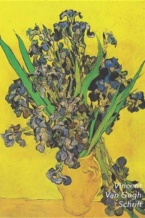 Vincent van Gogh Schrift: Vaas met Irissen tegen Gele Achtergrond Artistiek Dagboek Ideaal Voor School, Studie, Recepten of Wachtwoorden Stijlvo (Paperback)