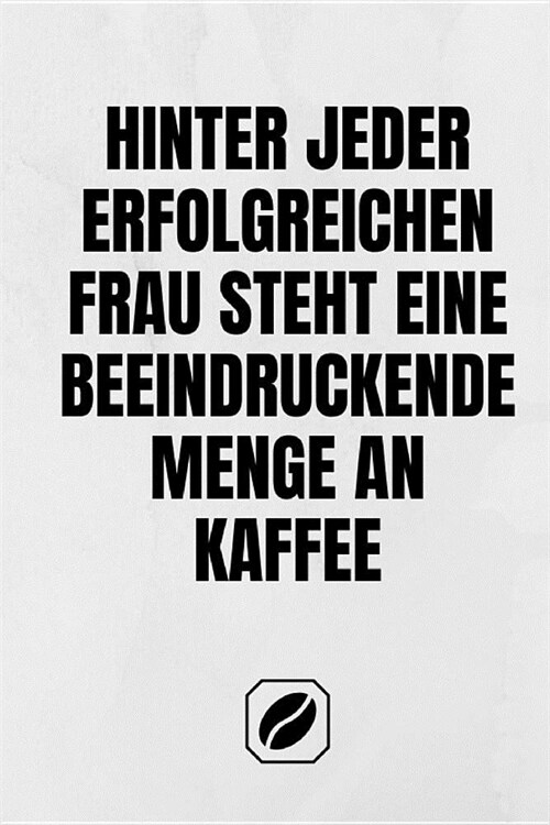 Hinter Jeder Erfolgreichen Frau Steht Eine Beeindruckende Menge an Kaffee.: Notizbuch - A5 - 120 Dot Grid Seiten - Taschenbuch Handlich - Kaffee Kult (Paperback)