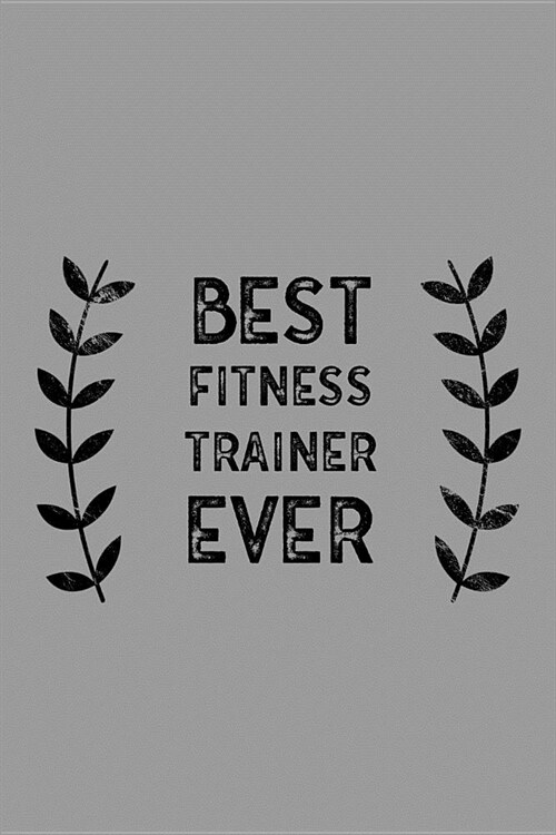 Best Fitness Trainer Ever: Notebook, Journal or Planner Size 6 X 9 110 Lined Pages Office Equipment Great Gift Idea for Christmas or Birthday for (Paperback)