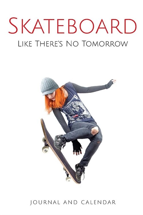 Skateboard Like Theres No Tomorrow: Blank Lined Journal with Calendar for Skateboarding Experience (Paperback)