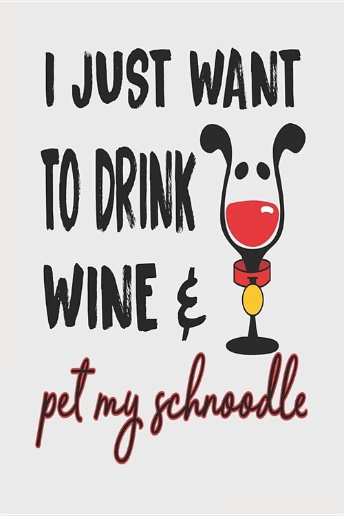 I Just Want to Drink Wine & Pet My Schnoodle: 6x9 Blank Lined Journal for Schnoodle Mom (Paperback)