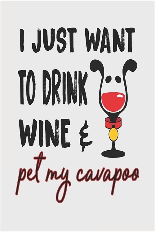 I Just Want to Drink Wine & Pet My Cavapoo: 6x9 Blank Lined Journal for Cavapoo Mom (Paperback)