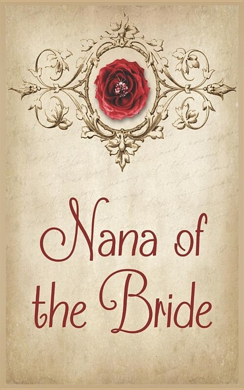 Nana of the Bride: Wedding Journal for the Brides Grandmother. Cover Features a Red Rose, Pink Diamond, Paisley, Tan Parchment, Vintage T (Paperback)
