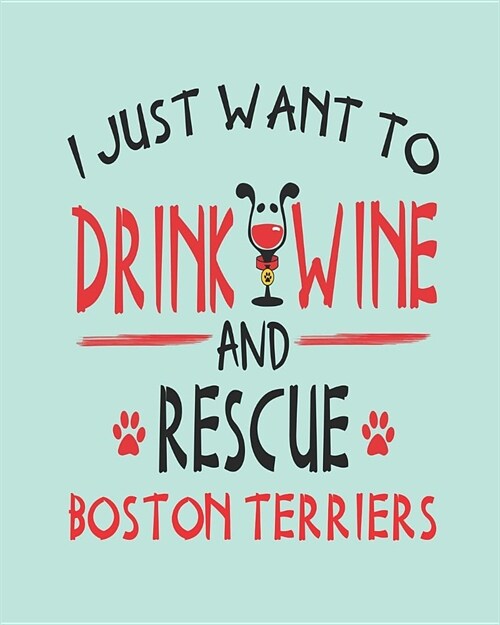 I Just Want to Drink Wine and Rescue Boston Terriers: Dog 8x10 Planner for Boston Terrier Mom (Paperback)