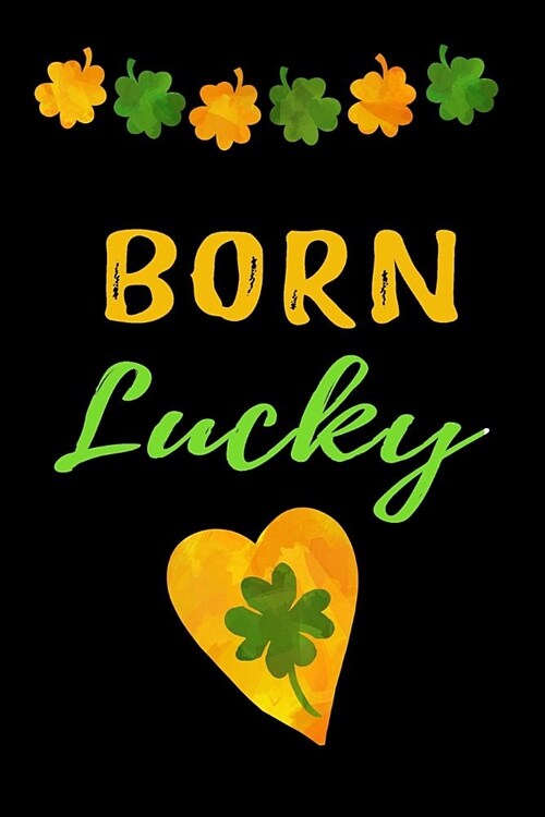 Born Lucky: Lovely St. Patricks Day Gift Lined Notebook to Write in for Everyday Use (Paperback)