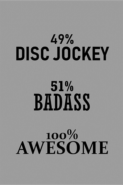 49% Disc Jockey 51% Badass 100% Awesome: Notebook, Journal or Planner Size 6 X 9 110 Lined Pages Office Equipment Great Gift Idea for Christmas or Bir (Paperback)