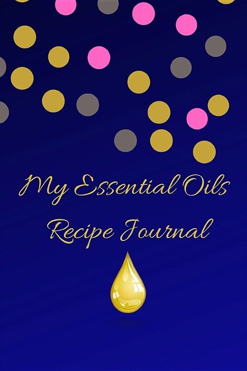 My Essential Oils Recipe Journal: A Cute Blank Logbook Organizer, Diary Notebook, Tracker and Planner with EO Chart to Record and Write in Your Blends (Paperback)