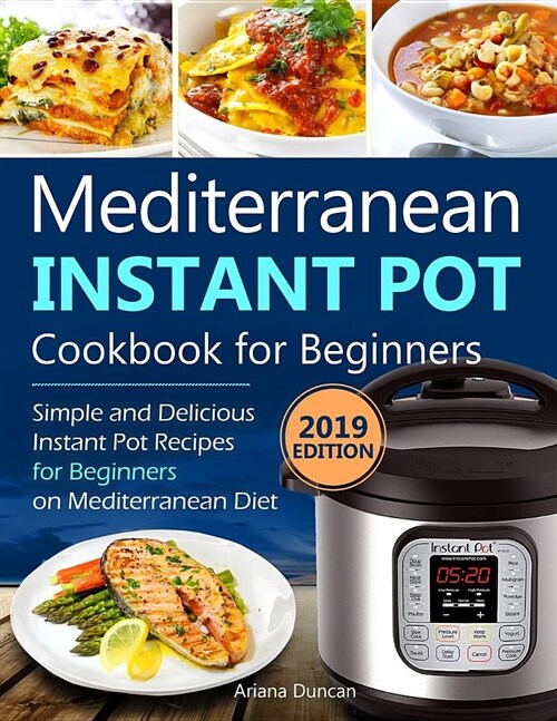 Mediterranean Instant Pot Cookbook 2019: Simple and Delicious Instant Pot Recipes for Beginners on Mediterranean Diet (Paperback)