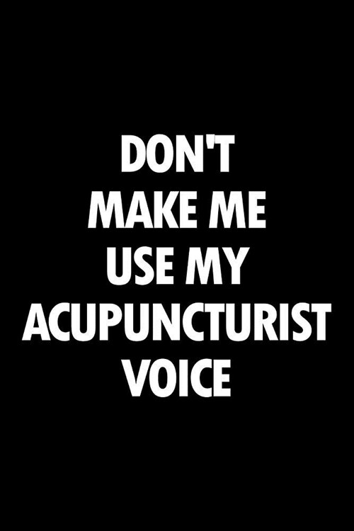 Dont Make Me Use My Acupuncturist Voice: Blank Lined Office Humor Themed Journal and Notebook to Write In: With a Versatile Wide Rule Interior (Paperback)
