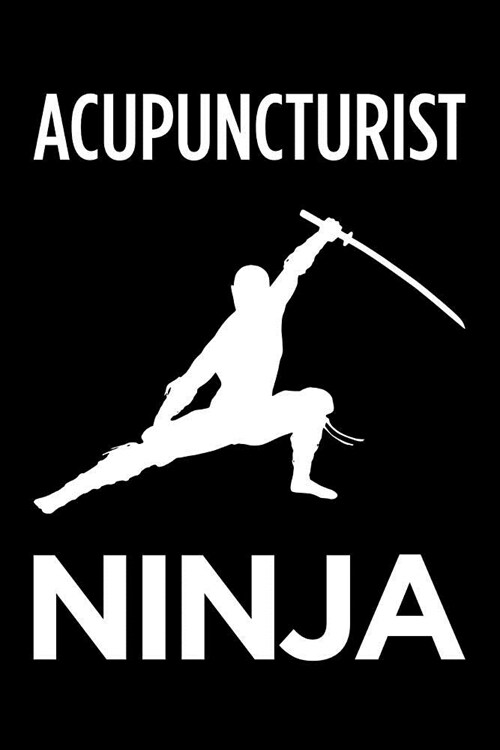 Acupuncturist Ninja: Blank Lined Office Humor Themed Journal and Notebook to Write In: With a Practical and Versatile Wide Rule Interior (Paperback)