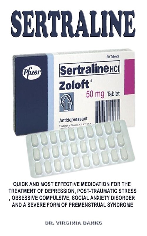 Sertraline: Quick and Most Effective Medication for the Treatment of Depression, Post-Traumatic Stress, Obsessive Compulsive, Soci (Paperback)