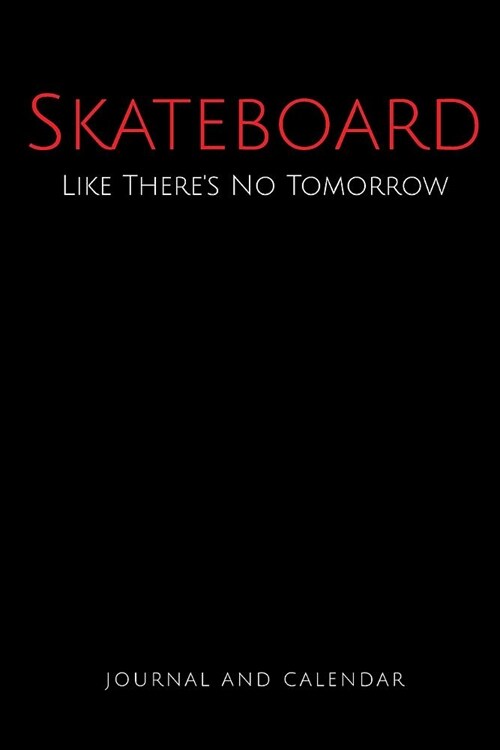 Skateboard Like Theres No Tomorrow: Blank Lined Journal with Calendar for Skateboarding Experience (Paperback)