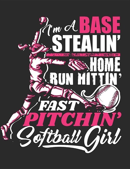 Im a Base Stealin Home Run Hittin Fast Pitchin Softball Girl: Softball School Composition Notebook 100 Pages Wide Ruled Paper (Paperback)
