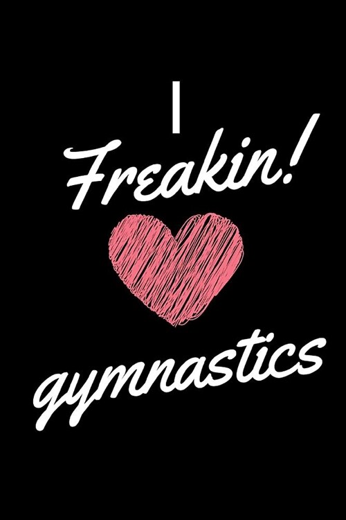 I Freakin Love Gymnastics: Fun Notebook - 9 X 6 with Lined Paper (Paperback)