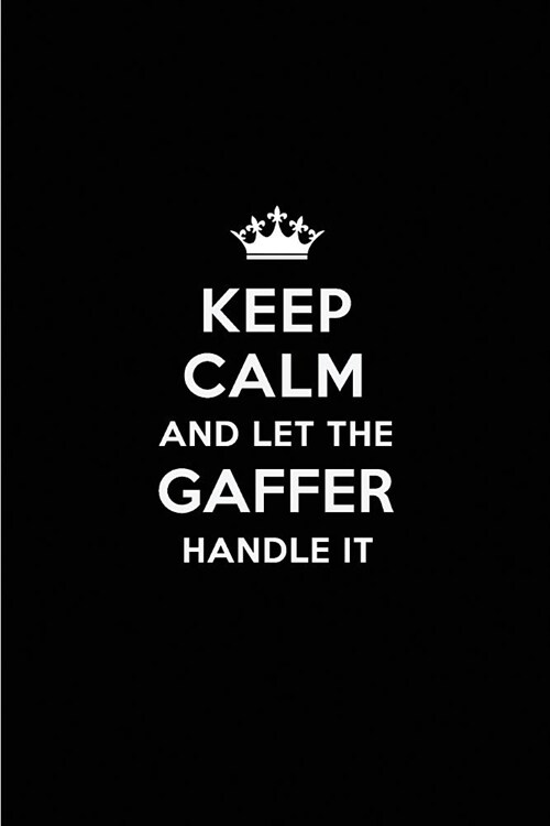Keep Calm and Let the Gaffer Handle It: Blank Lined 6x9 Gaffer Quote Journal/Notebooks as Gift for Birthday, Holidays, Anniversary, Thanks Giving, Chr (Paperback)