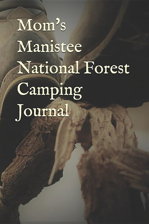 Moms Manistee National Forest Camping Journal: Blank Lined Journal for Michigan Camping, Hiking, Fishing, Hunting, Kayaking, and All Other Outdoor Ac (Paperback)