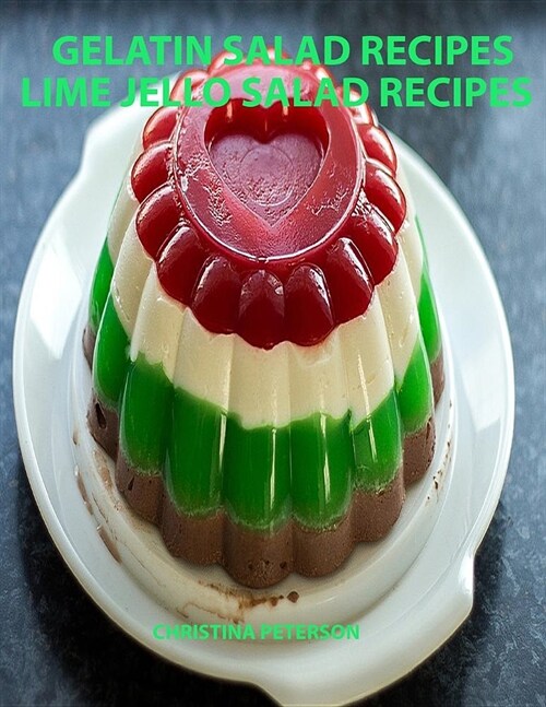 Gelatin Salad Recipes, Lime Jello Salad Recipes: Every Page Has Space for Notes, Colorful and Delicious Additions to Family Dinners or Brunches (Paperback)