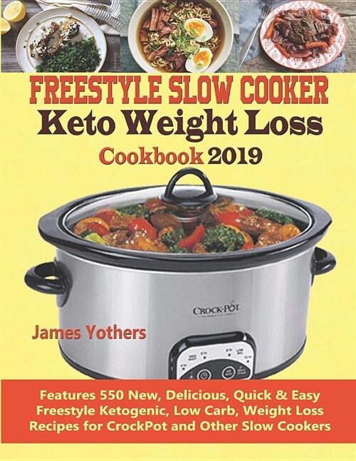 Freestyle Slow Cooker Keto Weight Loss Cookbook 2019: Features 550 New, Delicious, Quick & Easy Freestyle Ketogenic, Low Carb, Weight Loss Recipes for (Paperback)