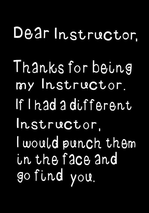 Dear Instructor, Thanks for Being My Instructor: Funny Humorous Present or Gag Gift Journal, Beautifully Lined Pages Notebook (Paperback)