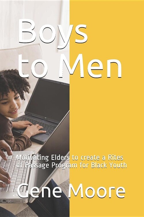 Boys to Men: Motivating Elders to Create a Rites of Passage Program for Black Youth (Paperback)