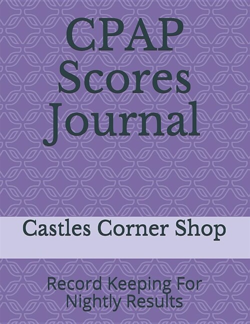 Cpap Scores Journal: Record Keeping for Nightly Results (Paperback)