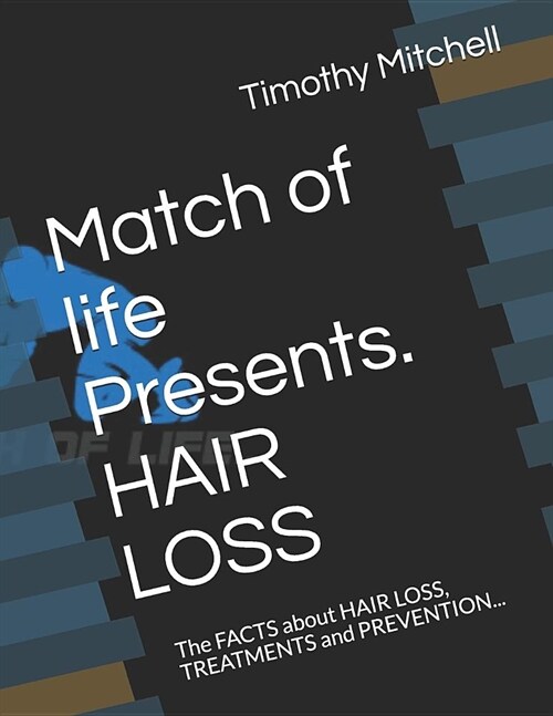 Match of Life Presents. Hair Loss: The Facts about Hair Loss, Treatments and Prevention... (Paperback)