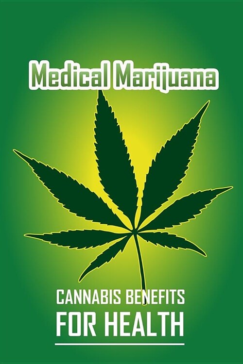 Medical Marijuana Cannabis Benefits for Health: Marijuana Horticulture Growers Handbook Guide for Medical and Personal Marijuana Cultivation Tracking (Paperback)